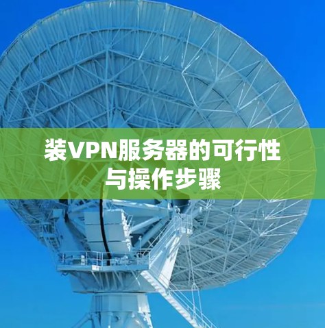 装VPN服务器的可行性与操作步骤 装VPN服务器的可行性与操作步骤