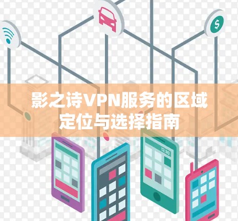 影之诗VPN服务的区域定位与选择指南 影之诗VPN服务的区域定位与选择指南