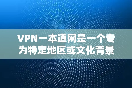 VPN一本道网是一个专为特定地区或文化背景设计的VPN服务,旨在为用户提供安全、便捷的网络连接。以下是对该服务的总结 VPN一本道网是一个专为特定地区或文化背景设计的VPN服务,旨在为用户提供安全、便捷的网络连接。以下是对该服务的总结