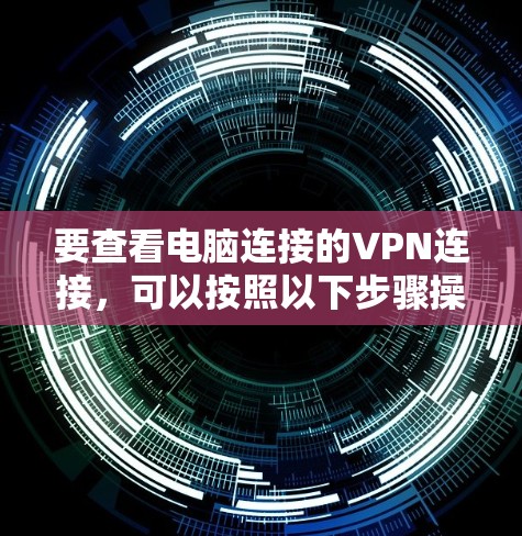 要查看电脑连接的VPN连接，可以按照以下步骤操作