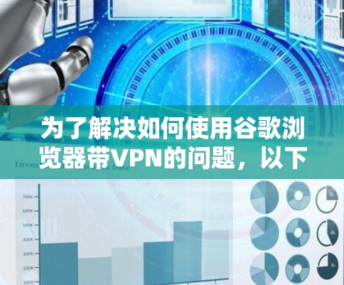 为了解决如何使用谷歌浏览器带VPN的问题,以下是一个清晰、分步的解决方案,帮助用户轻松地使用VPN功能,无论是偶尔的网络连接还是长期的使用计划 为了解决如何使用谷歌浏览器带VPN的问题,以下是一个清晰、分步的解决方案,帮助用户轻松地使用VPN功能,无论是偶尔的网络连接还是长期的使用计划