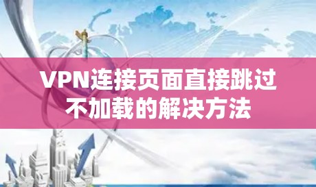 VPN连接页面直接跳过不加载的解决方法 VPN连接页面直接跳过不加载的解决方法