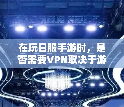 在玩日服手游时,是否需要VPN取决于游戏的特殊要求和服务器配置。以下是一些关键点来理解这个问题 在玩日服手游时,是否需要VPN取决于游戏的特殊要求和服务器配置。以下是一些关键点来理解这个问题