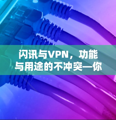 闪讯与VPN，功能与用途的不冲突—你的选择