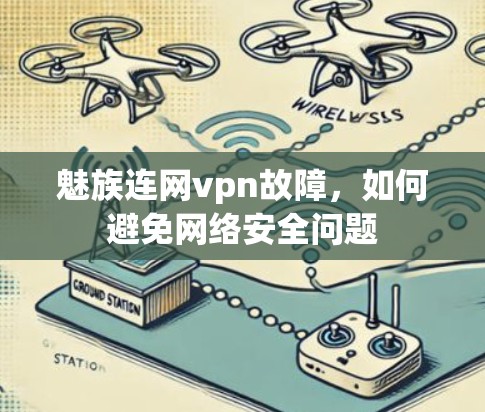 魅族连网vpn故障，如何避免网络安全问题