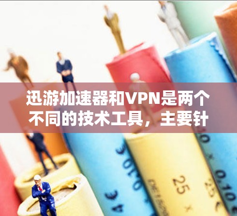 迅游加速器和VPN是两个不同的技术工具，主要针对不同的需求，但两者都旨在提高数据传输的效率和安全性