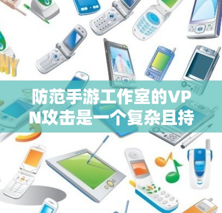 防范手游工作室的VPN攻击是一个复杂且持续的过程,需要从多个角度入手,以确保游戏的安全性和稳定。以下是具体的步骤和方法 防范手游工作室的VPN攻击是一个复杂且持续的过程,需要从多个角度入手,以确保游戏的安全性和稳定。以下是具体的步骤和方法