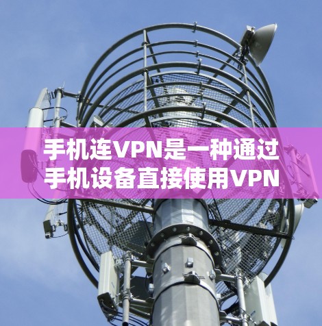 手机连VPN是一种通过手机设备直接使用VPN功能的设备，旨在提供安全、便捷的网络环境。以下是其主要用途和使用注意事项