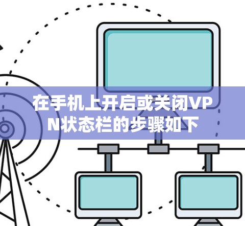 在手机上开启或关闭VPN状态栏的步骤如下 在手机上开启或关闭VPN状态栏的步骤如下