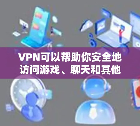 VPN可以帮助你安全地访问游戏、聊天和其他需要在线内容的地方,尤其是在需要保护网络安全的情况下。如果你正在寻找一个免费且安全的VPN,以下是一些推荐的选项 VPN可以帮助你安全地访问游戏、聊天和其他需要在线内容的地方,尤其是在需要保护网络安全的情况下。如果你正在寻找一个免费且安全的VPN,以下是一些推荐的选项