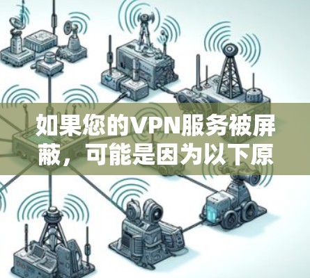 如果您的VPN服务被屏蔽，可能是因为以下原因