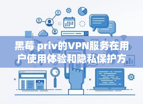 黑莓 priv的VPN服务在用户使用体验和隐私保护方面都有较好的表现,但具体的用户体验和功能细节还需进一步了解。以下是对黑莓 privVPN服务的详细分析 黑莓 priv的VPN服务在用户使用体验和隐私保护方面都有较好的表现,但具体的用户体验和功能细节还需进一步了解。以下是对黑莓 privVPN服务的详细分析