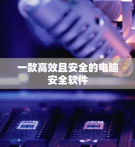 一款高效且安全的电脑安全软件