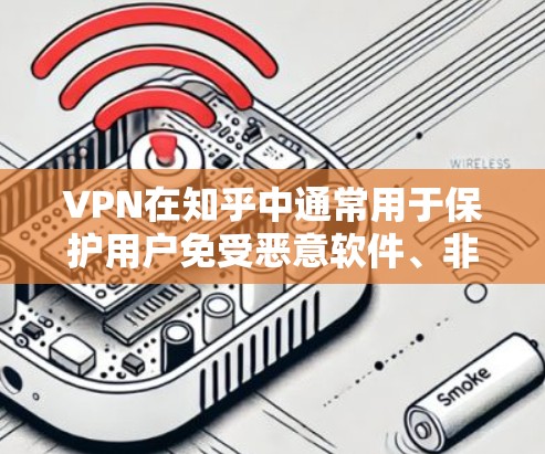 VPN在知乎中通常用于保护用户免受恶意软件、非法内容和其他网络威胁的影响。如果你在使用知乎时遇到了速度问题,或者担心VPN对你的体验有影响,以下是一些考虑的因素和建议 VPN在知乎中通常用于保护用户免受恶意软件、非法内容和其他网络威胁的影响。如果你在使用知乎时遇到了速度问题,或者担心VPN对你的体验有影响,以下是一些考虑的因素和建议