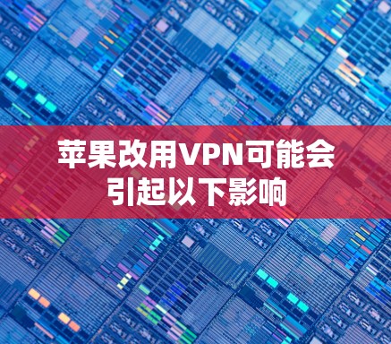 苹果改用VPN可能会引起以下影响 苹果改用VPN可能会引起以下影响