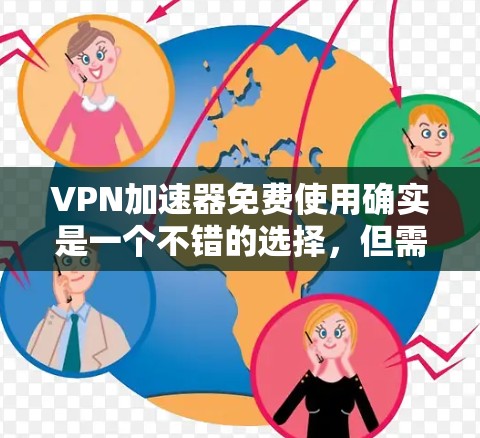 VPN加速器免费使用确实是一个不错的选择,但需要注意的是,如果需要更高级的加密功能、多语言支持或更安全的环境,可能需要考虑付费的VPN服务。以下是一些免费的VPN加速器推荐 VPN加速器免费使用确实是一个不错的选择,但需要注意的是,如果需要更高级的加密功能、多语言支持或更安全的环境,可能需要考虑付费的VPN服务。以下是一些免费的VPN加速器推荐