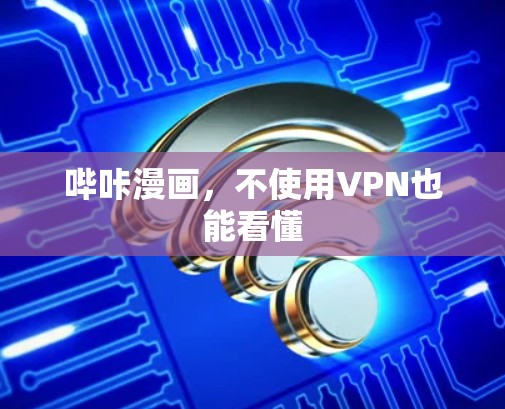 哔咔漫画,不使用VPN也能看懂 哔咔漫画,不使用VPN也能看懂