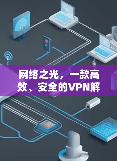 网络之光,一款高效、安全的VPN解决方案 网络之光,一款高效、安全的VPN解决方案