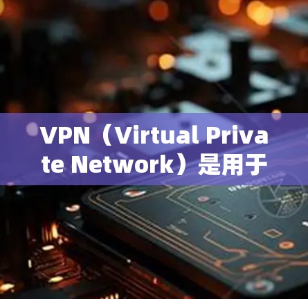 VPN（Virtual Private Network）是用于保护个人数据和敏感信息的网络服务。客户端是与VPN服务器通信的浏览器，通过客户端和服务器之间建立的密钥，实现数据的安全传输