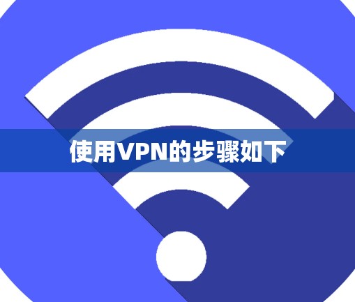 使用VPN的步骤如下 使用VPN的步骤如下