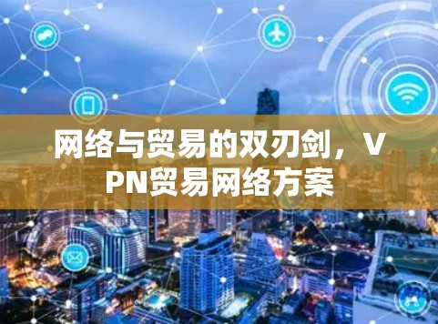 网络与贸易的双刃剑，VPN贸易网络方案