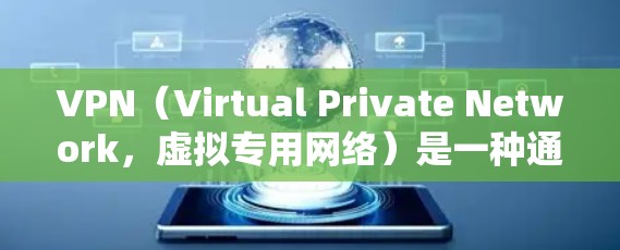 VPN（Virtual Private Network，虚拟专用网络）是一种通过网络加密技术实现文件传输和视频会议连接的技术。以下是VPN连接方案的常见步骤和注意事项