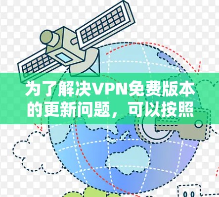 为了解决VPN免费版本的更新问题,可以按照以下步骤进行操作 为了解决VPN免费版本的更新问题,可以按照以下步骤进行操作
