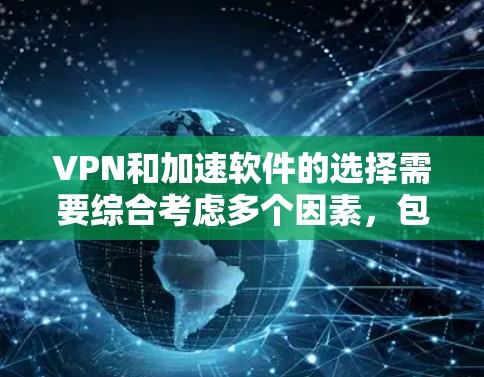 VPN和加速软件的选择需要综合考虑多个因素，包括功能、安全性、价格和用户需求。以下是一些常见的VPN软件推荐，供您参考