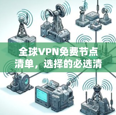 全球VPN免费节点清单,选择的必选清单 全球VPN免费节点清单,选择的必选清单