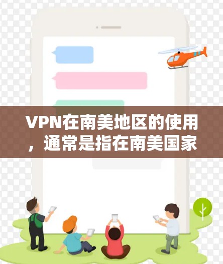 VPN在南美地区的使用,通常是指在南美国家(如美国、墨西哥、智利、哥伦比亚、阿根廷等)使用VPN服务。这些国家的网络环境和安全状况可能会有所不同,因此在使用VPN时需要注意以下几点 VPN在南美地区的使用,通常是指在南美国家(如美国、墨西哥、智利、哥伦比亚、阿根廷等)使用VPN服务。这些国家的网络环境和安全状况可能会有所不同,因此在使用VPN时需要注意以下几点