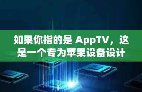 如果你指的是 AppTV，这是一个专为苹果设备设计的VPN服务，允许用户访问苹果网站、应用以及苹果应用的URL。以下是下载和安装AppTV的步骤