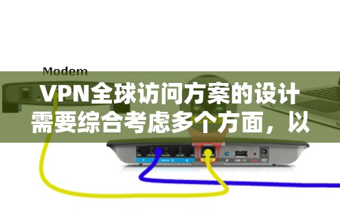 VPN全球访问方案的设计需要综合考虑多个方面，以确保安全、高效和用户体验。以下是一个分步骤的分析和总结