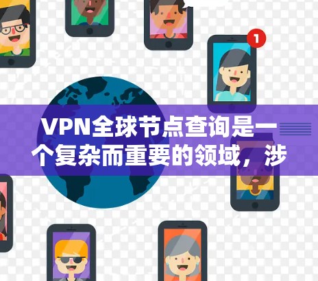 VPN全球节点查询是一个复杂而重要的领域,涉及网络安全、网络技术以及实际应用。以下是对该领域的概述和一些关键点的总结 VPN全球节点查询是一个复杂而重要的领域,涉及网络安全、网络技术以及实际应用。以下是对该领域的概述和一些关键点的总结