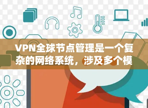 VPN全球节点管理是一个复杂的网络系统,涉及多个模块和操作步骤,旨在为用户提供高可用性和安全性的网络访问。以下是对该系统的详细总结 VPN全球节点管理是一个复杂的网络系统,涉及多个模块和操作步骤,旨在为用户提供高可用性和安全性的网络访问。以下是对该系统的详细总结