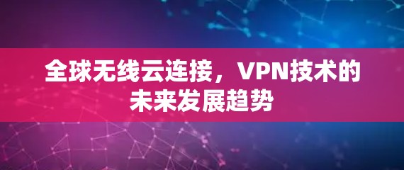 全球无线云连接,VPN技术的未来发展趋势 全球无线云连接,VPN技术的未来发展趋势