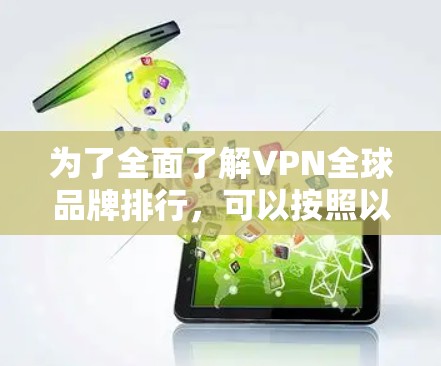 为了全面了解VPN全球品牌排行,可以按照以下步骤进行分析 为了全面了解VPN全球品牌排行,可以按照以下步骤进行分析