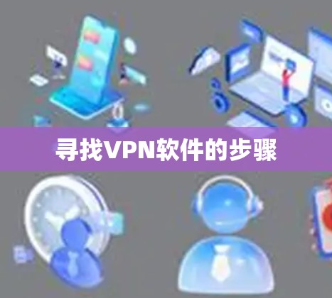寻找VPN软件的步骤 寻找VPN软件的步骤
