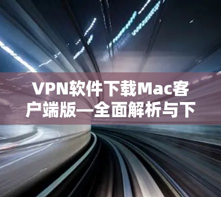 VPN软件下载Mac客户端版—全面解析与下载
