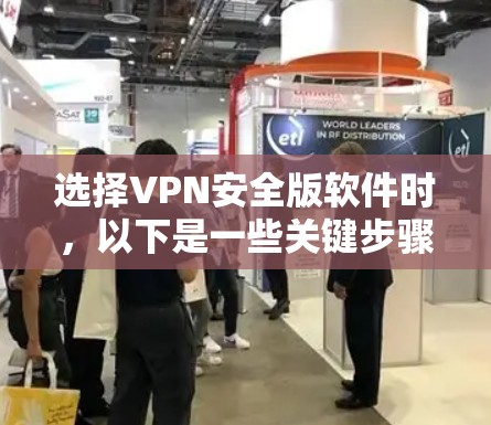 选择VPN安全版软件时，以下是一些关键步骤和建议