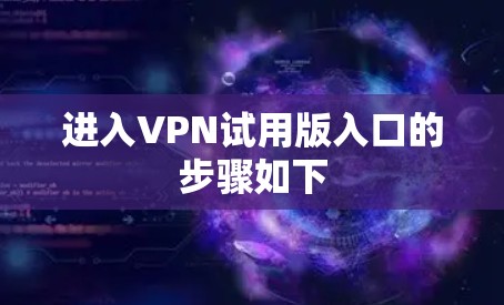 进入VPN试用版入口的步骤如下 进入VPN试用版入口的步骤如下