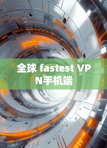 全球 fastest VPN手机端 全球 fastest VPN手机端