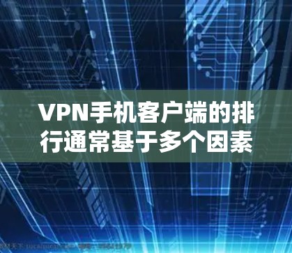 VPN手机客户端的排行通常基于多个因素,例如安全性、稳定性、响应时间、用户体验、价格等。以下是一些常见的评分标准和排行情况 VPN手机客户端的排行通常基于多个因素,例如安全性、稳定性、响应时间、用户体验、价格等。以下是一些常见的评分标准和排行情况