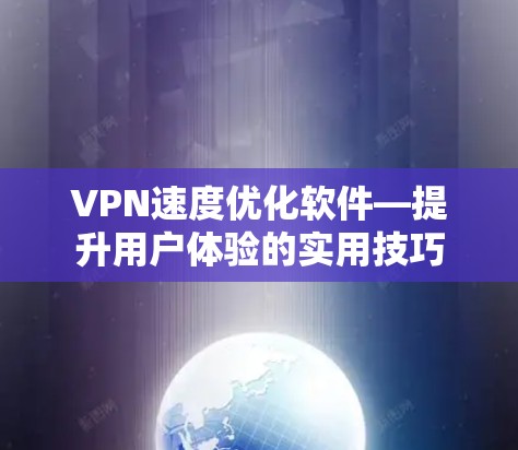 VPN速度优化软件—提升用户体验的实用技巧 VPN速度优化软件—提升用户体验的实用技巧