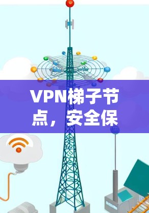 VPN梯子节点，安全保障核心网络的核心要素