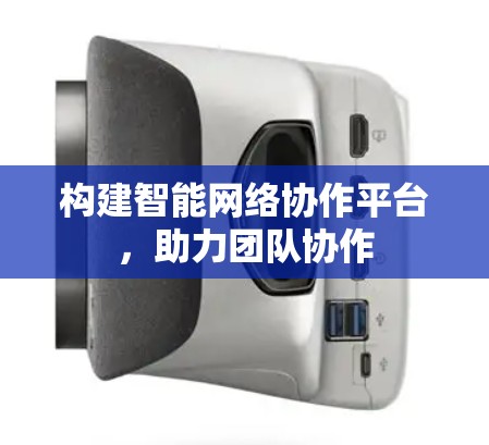 构建智能网络协作平台,助力团队协作 构建智能网络协作平台,助力团队协作