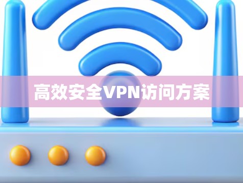 高效安全VPN访问方案 高效安全VPN访问方案
