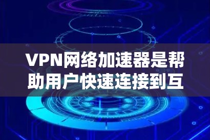 VPN网络加速器是帮助用户快速连接到互联网的工具,但选择合适的VPN网络加速器也是需要仔细考虑的。以下是对VPN网络加速器的简单评测和选择建议 VPN网络加速器是帮助用户快速连接到互联网的工具,但选择合适的VPN网络加速器也是需要仔细考虑的。以下是对VPN网络加速器的简单评测和选择建议