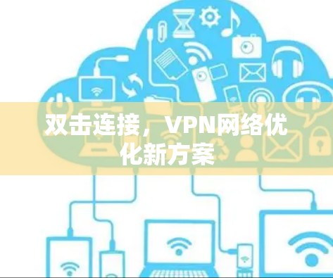 双击连接,VPN网络优化新方案 双击连接,VPN网络优化新方案