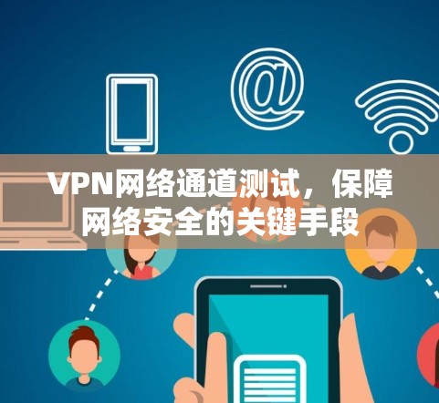 VPN网络通道测试，保障网络安全的关键手段