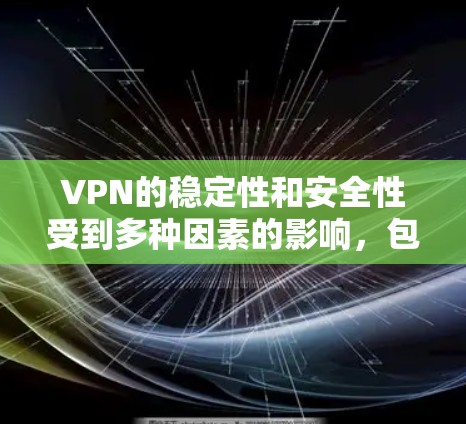 VPN的稳定性和安全性受到多种因素的影响,包括技术、政策法规、用户行为、网络设备和技术安全等。以下是对VPN稳定性的详细分析 VPN的稳定性和安全性受到多种因素的影响,包括技术、政策法规、用户行为、网络设备和技术安全等。以下是对VPN稳定性的详细分析